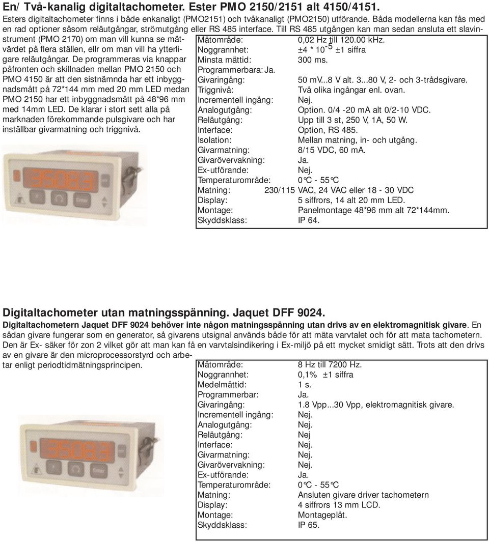 Till RS 485 utgången kan man sedan ansluta ett slavinstrument (PMO 2170) om man vill kunna se mätvärdet 0,02 Hz till 120.00 khz.