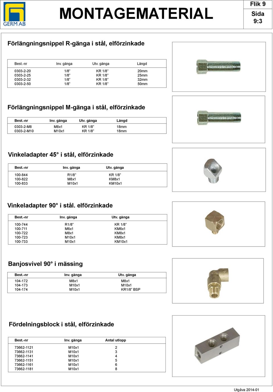 gänga Längd 0303-2-M8 M8x1 KR 1/8 18mm 0303-2-M10 M10x1 KR 1/8 18mm Vinkeladapter 45 i stål, elförzinkade Best.-nr Inv. gänga Utv.