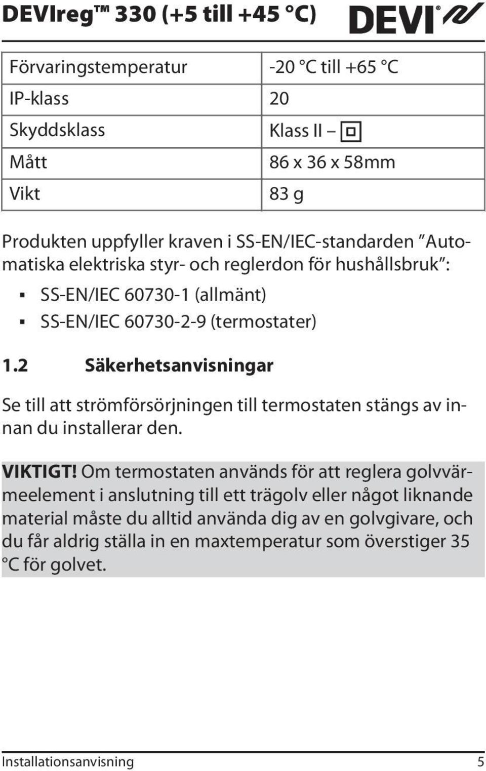 2 Säkerhetsanvisningar Se till att strömförsörjningen till termostaten stängs av innan du installerar den. VIKTIGT!