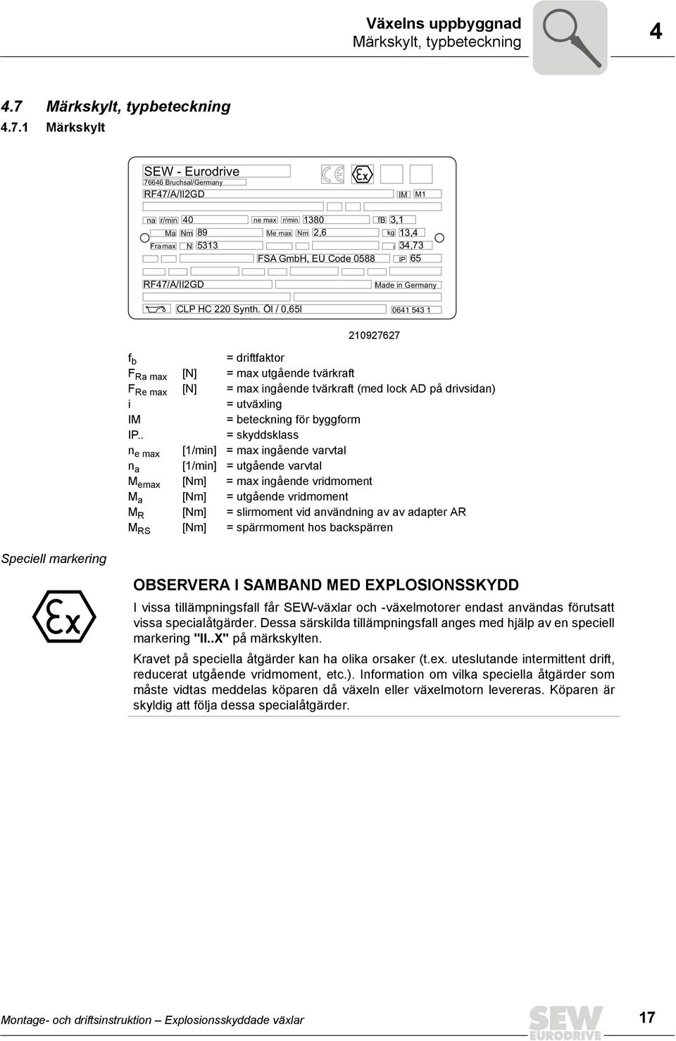 1 Märkskylt SEW - Eurodrive 76646 Bruchsal/Germany RF47/A/II2GD IM M1 na r/min 40 ne max r/min 1380 fb 3,1 Ma Nm 89 Me max Nm 2,6 kg 13,4 Fra max N 5313 i 34,73 FSA GmbH, EU Code 0588 IP 65