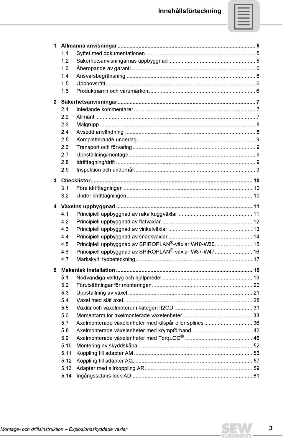 6 Transport och förvaring... 9 2.7 Uppställning/montage... 9 2.8 Idrifttagning/drift... 9 2.9 Inspektion och underhåll... 9 3 Checklistor... 10 3.1 Före idrifttagningen... 10 3.2 Under idrifttagningen.