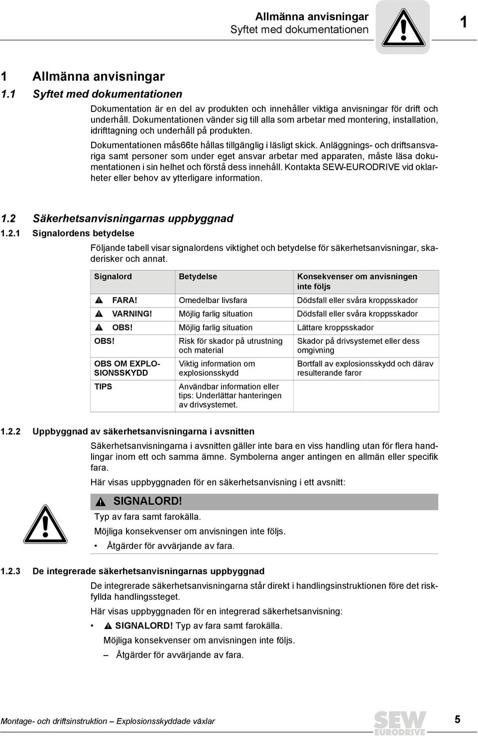 Anläggnings- och driftsansvariga samt personer som under eget ansvar arbetar med apparaten, måste läsa dokumentationen i sin helhet och förstå dess innehåll.