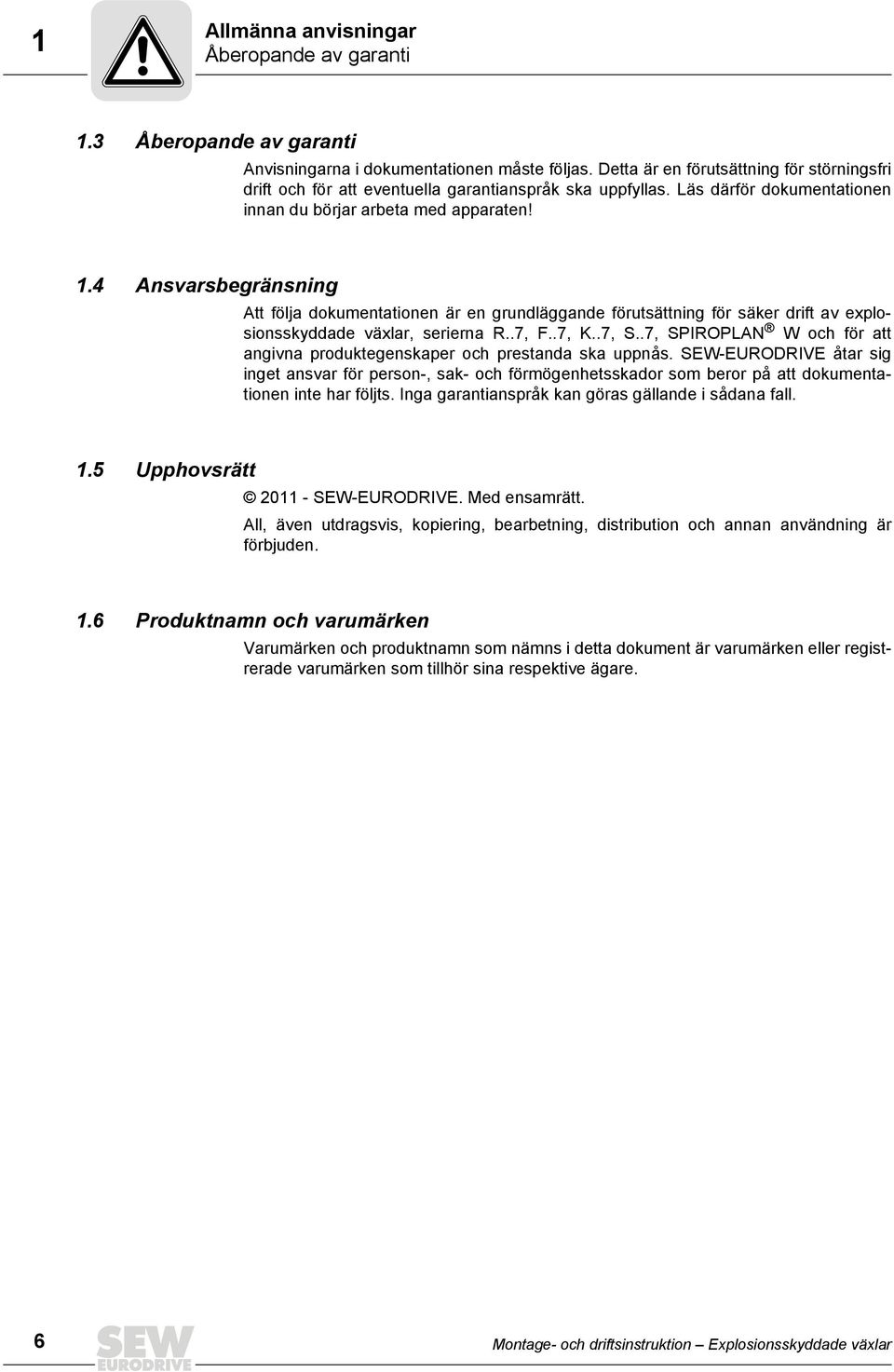 4 Ansvarsbegränsning Att följa dokumentationen är en grundläggande förutsättning för säker drift av explosionsskyddade växlar, serierna R..7, F..7, K..7, S.