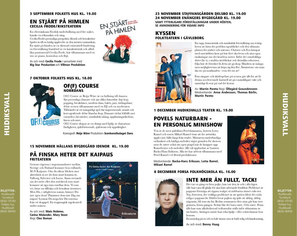 En stjärt på himlen är en skruvad existentiell fundering, en föreställning fram förd av en karaktäristisk och alltid lika passionerad Cecilia Frode, här tillsammans med en Av och med: Cecilia Frode i