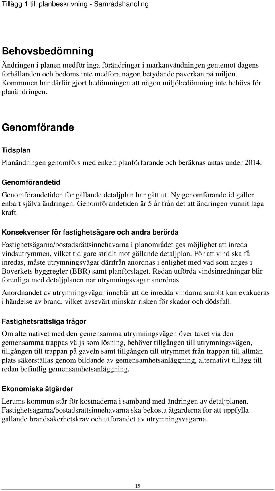 Genomförandetid Genomförandetiden för gällande detaljplan har gått ut. Ny genomförandetid gäller enbart själva ändringen. Genomförandetiden är 5 år från det att ändringen vunnit laga kraft.