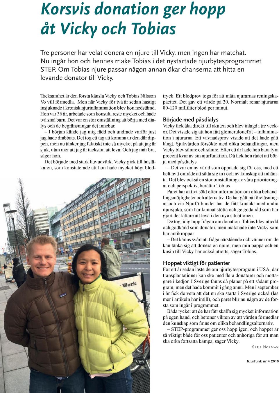 Men när Vicky för två år sedan hastigt insjuknade i kronisk njurinflammation blev hon nedstämd. Hon var 36 år, arbetade som konsult, reste mycket och hade två små barn.