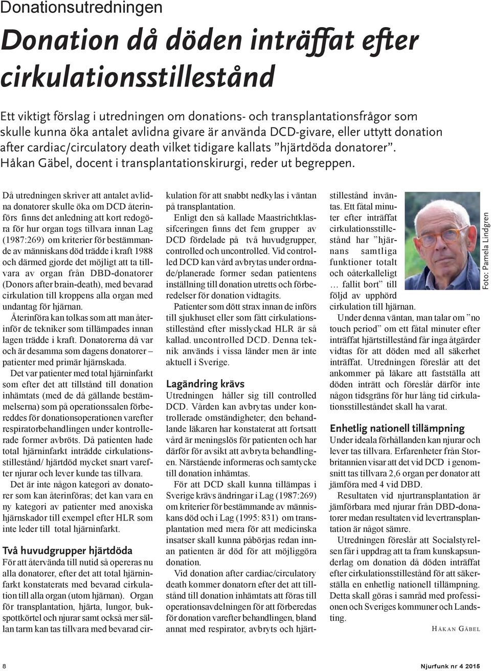Då utredningen skriver att antalet avlidna donatorer skulle öka om DCD återinförs finns det anledning att kort redogöra för hur organ togs tillvara innan Lag (1987:269) om kriterier för bestämmande