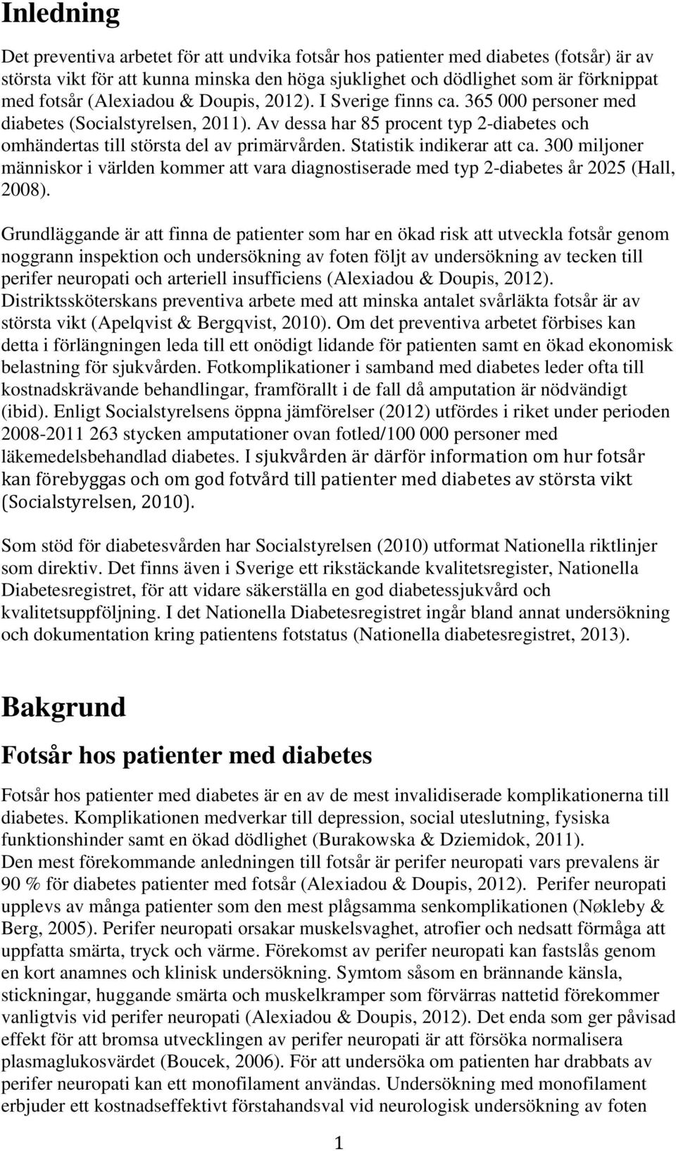 Statistik indikerar att ca. 300 miljoner människor i världen kommer att vara diagnostiserade med typ 2-diabetes år 2025 (Hall, 2008).