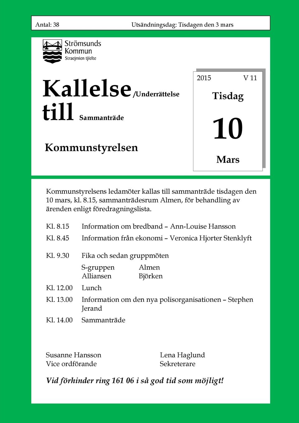 00 Information om bredband Ann-Louise Hansson Information från ekonomi Veronica Hjorter Stenklyft Fika och sedan gruppmöten S-gruppen Alliansen Lunch Almen Björken