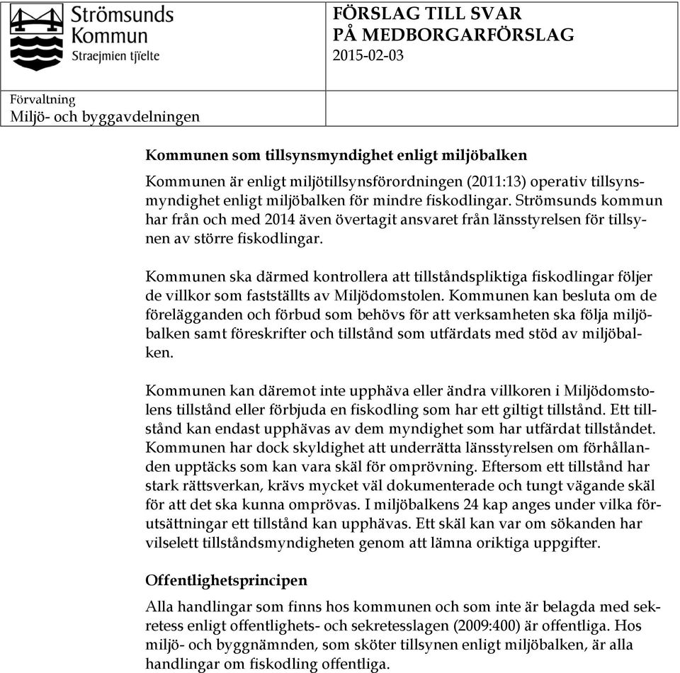 Kommunen ska därmed kontrollera att tillståndspliktiga fiskodlingar följer de villkor som fastställts av Miljödomstolen.