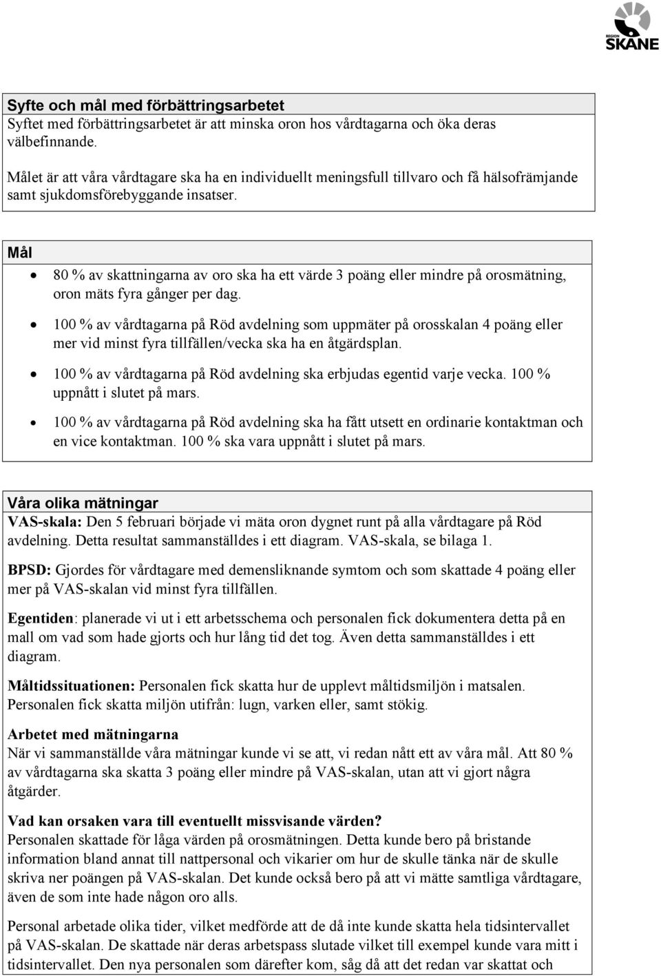Mål 80 % av skattningarna av oro ska ha ett värde 3 poäng eller mindre på orosmätning, oron mäts fyra gånger per dag.