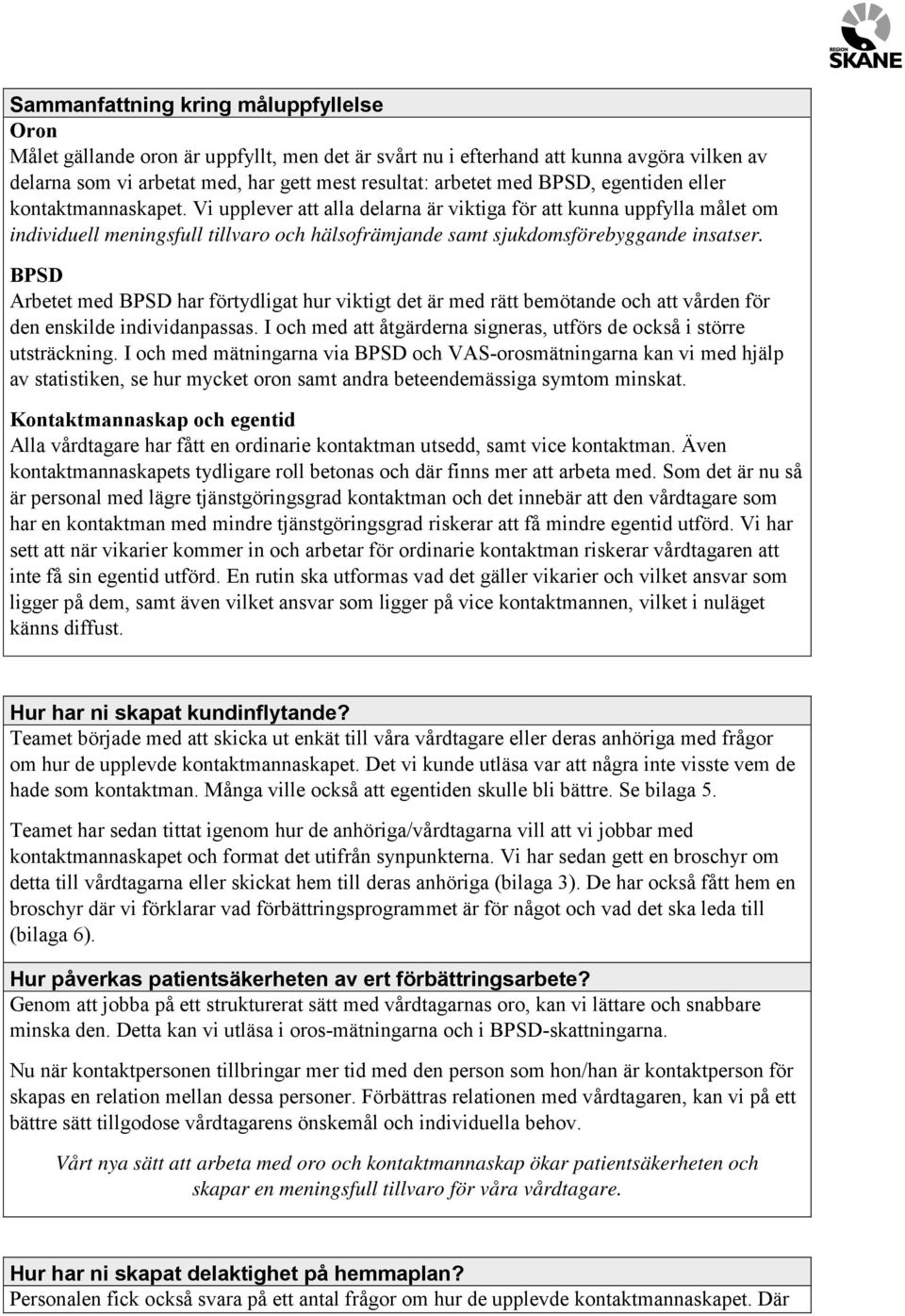 Vi upplever att alla delarna är viktiga för att kunna uppfylla målet om individuell meningsfull tillvaro och hälsofrämjande samt sjukdomsförebyggande insatser.