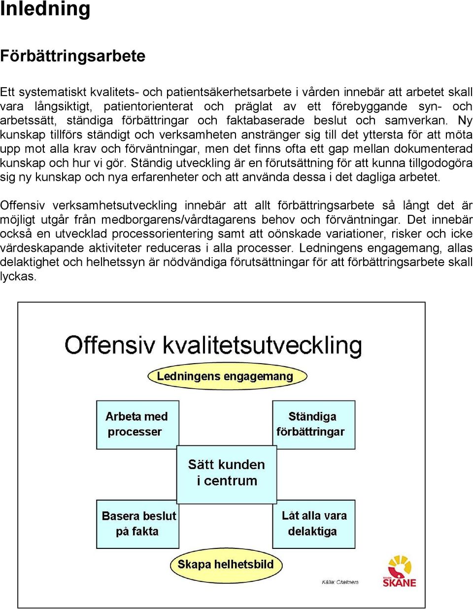 Ny kunskap tillförs ständigt och verksamheten anstränger sig till det yttersta för att möta upp mot alla krav och förväntningar, men det finns ofta ett gap mellan dokumenterad kunskap och hur vi gör.