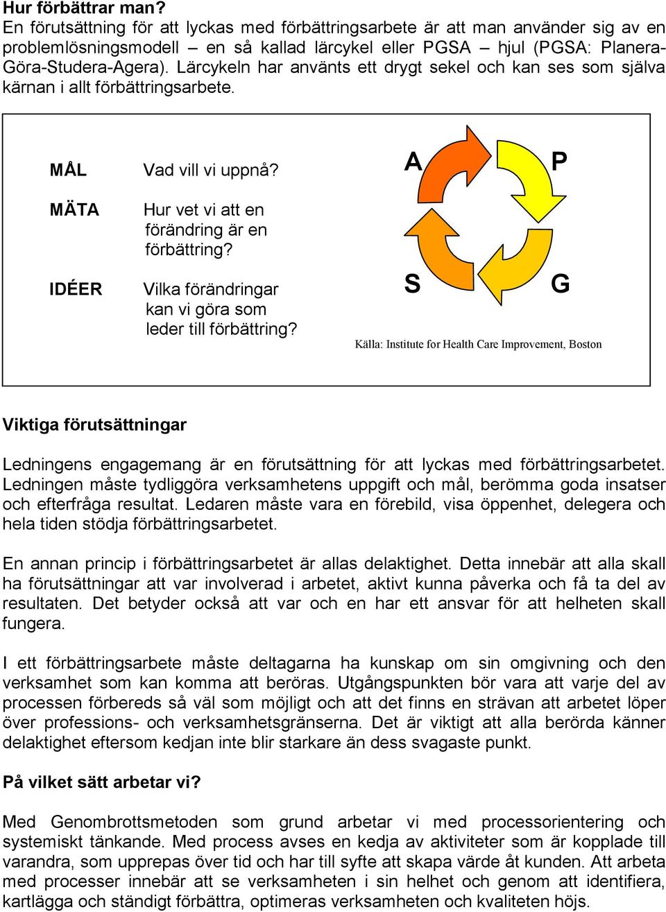 Lärcykeln har använts ett drygt sekel och kan ses som själva kärnan i allt förbättringsarbete. MÅL Vad vill vi uppnå? A P MÄTA IDÉER Hur vet vi att en förändring är en förbättring?