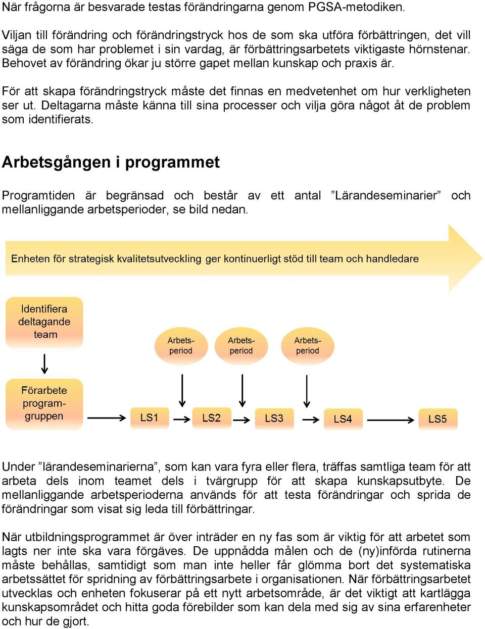 Behovet av förändring ökar ju större gapet mellan kunskap och praxis är. För att skapa förändringstryck måste det finnas en medvetenhet om hur verkligheten ser ut.
