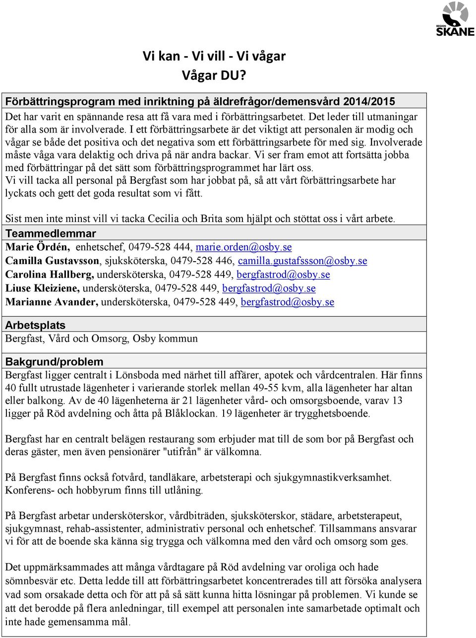 I ett förbättringsarbete är det viktigt att personalen är modig och vågar se både det positiva och det negativa som ett förbättringsarbete för med sig.