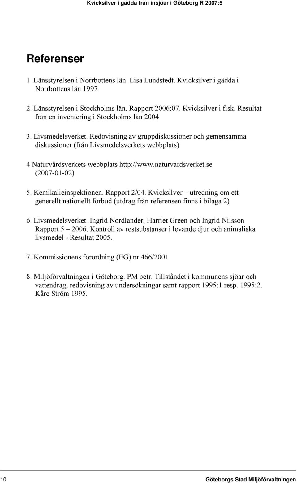 4 Naturvårdsverkets webbplats http://www.naturvardsverket.se (2007-01-02) 5. Kemikalieinspektionen. Rapport 2/04.