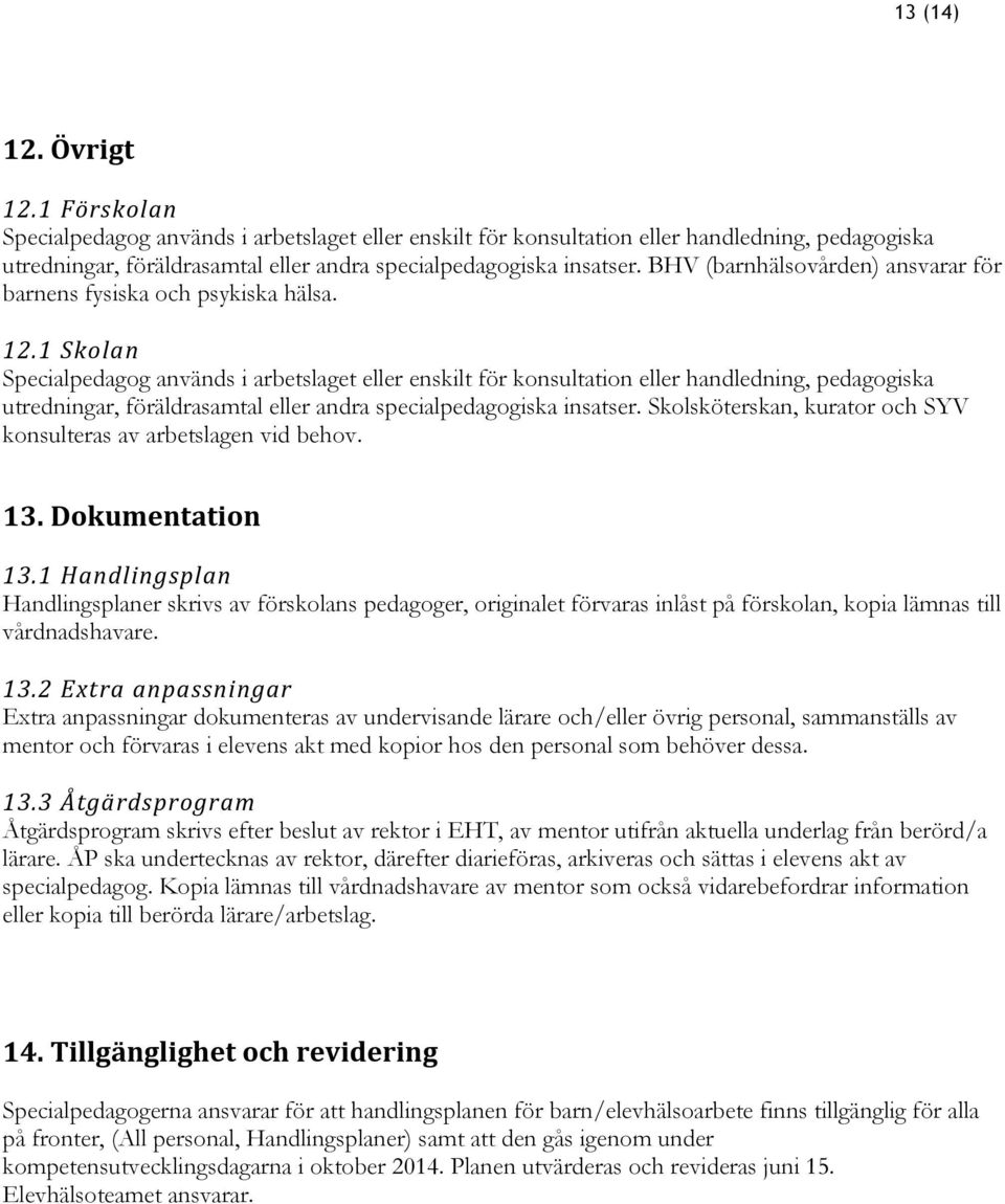 BHV (barnhälsovården) ansvarar för barnens fysiska och psykiska hälsa. 12.