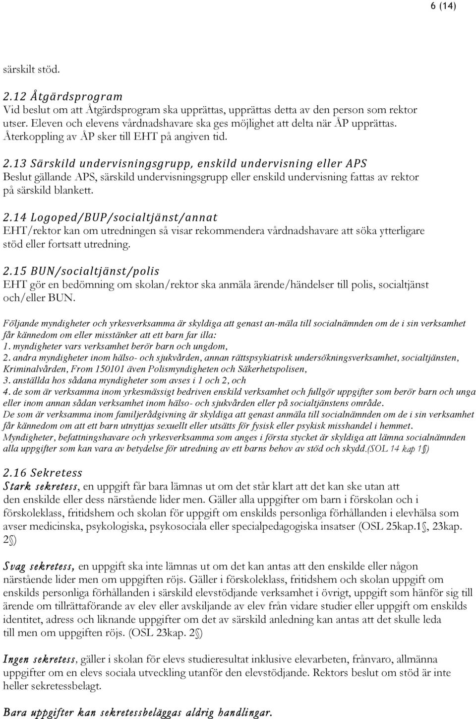 13 Särskild undervisningsgrupp, enskild undervisning eller APS Beslut gällande APS, särskild undervisningsgrupp eller enskild undervisning fattas av rektor på särskild blankett. 2.