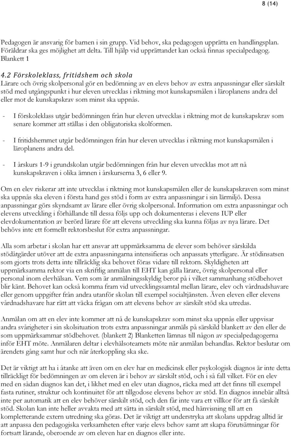 2 Förskoleklass, fritidshem och skola Lärare och övrig skolpersonal gör en bedömning av en elevs behov av extra anpassningar eller särskilt stöd med utgångspunkt i hur eleven utvecklas i riktning mot