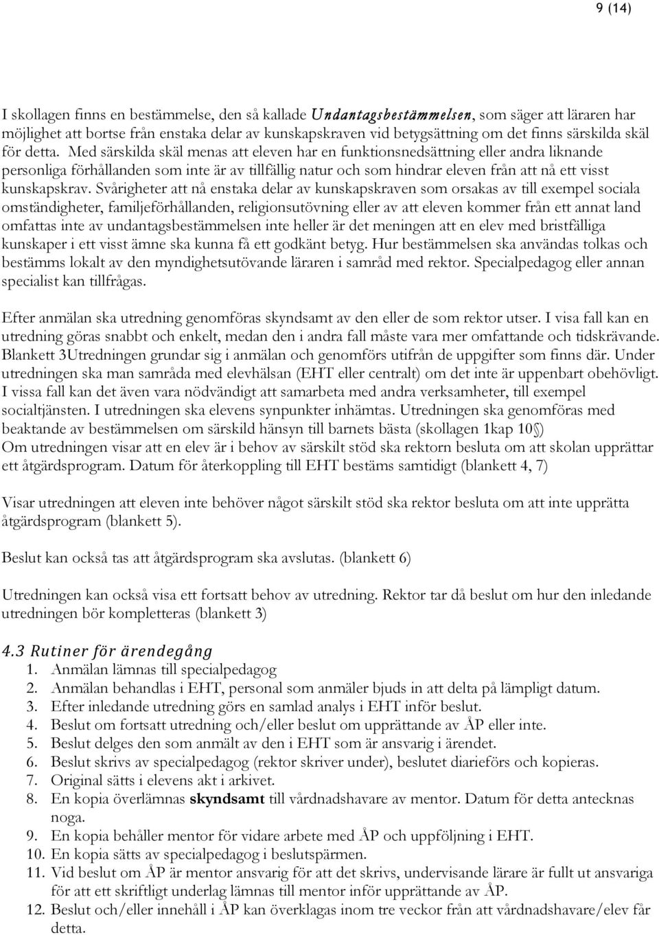 Med särskilda skäl menas att eleven har en funktionsnedsättning eller andra liknande personliga förhållanden som inte är av tillfällig natur och som hindrar eleven från att nå ett visst kunskapskrav.