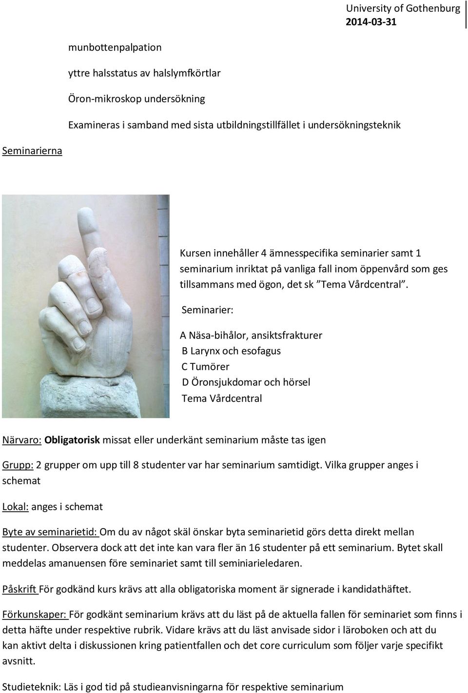 Seminarier: A Näsa-bihålor, ansiktsfrakturer B Larynx och esofagus C Tumörer D Öronsjukdomar och hörsel Tema Vårdcentral Närvaro: Obligatorisk missat eller underkänt seminarium måste tas igen Grupp:
