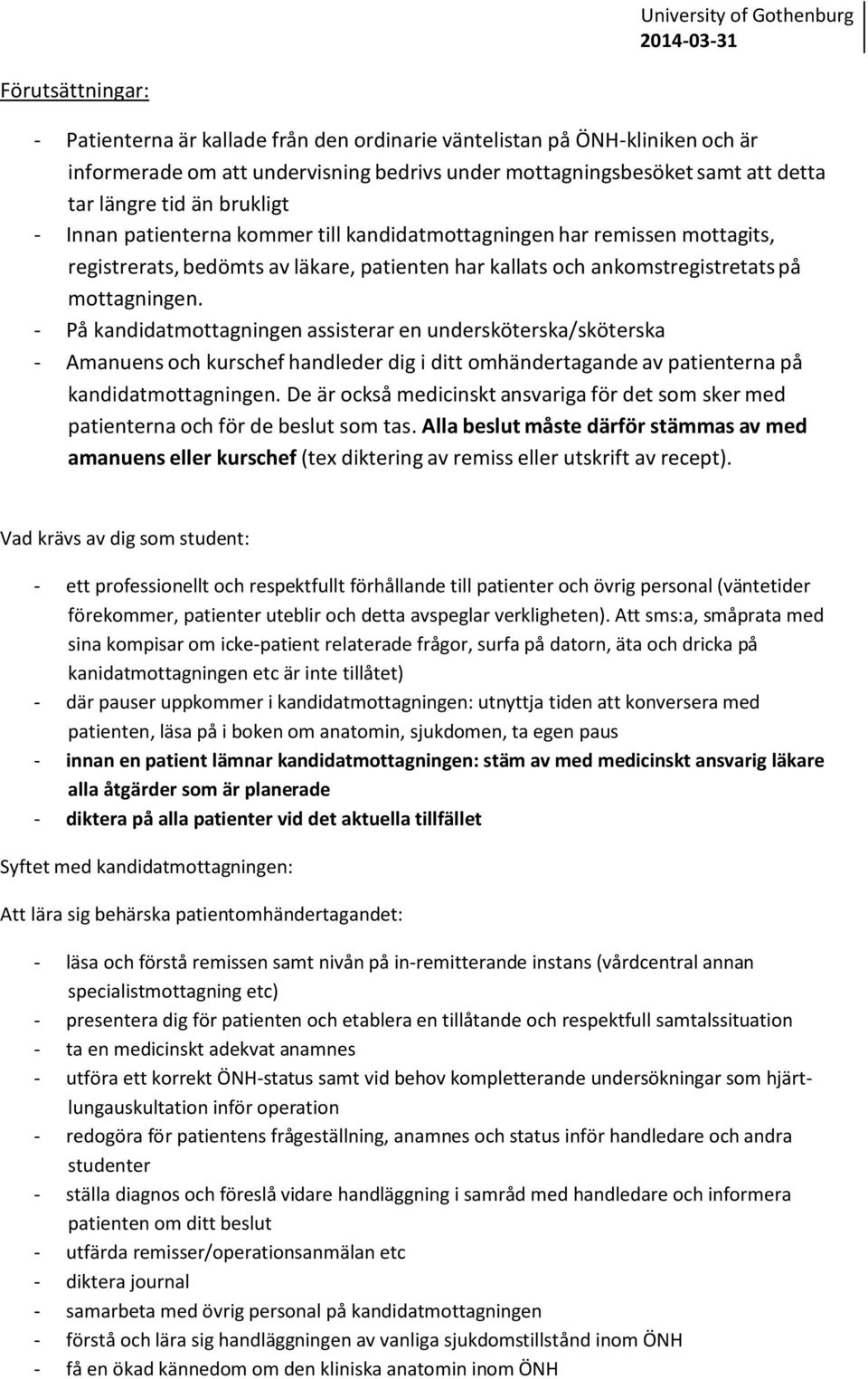 på mottagningen. - På kandidatmottagningen assisterar en undersköterska/sköterska - Amanuens och kurschef handleder dig i ditt omhändertagande av patienterna på kandidatmottagningen.