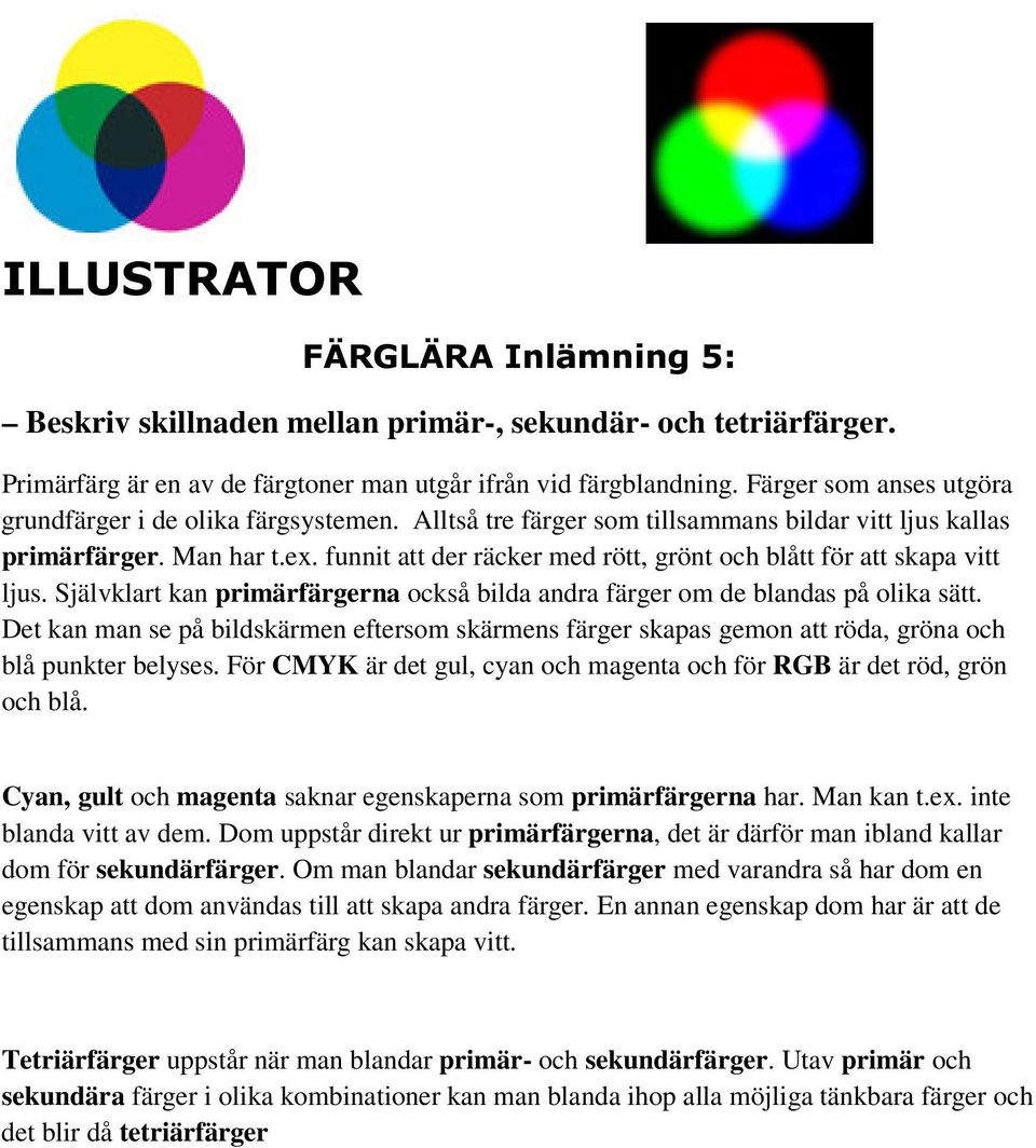 Självklart kan primärfärgerna också bilda andra färger om de blandas på olika sätt. Det kan man se på bildskärmen eftersom skärmens färger skapas gemon att röda, gröna och blå punkter belyses.