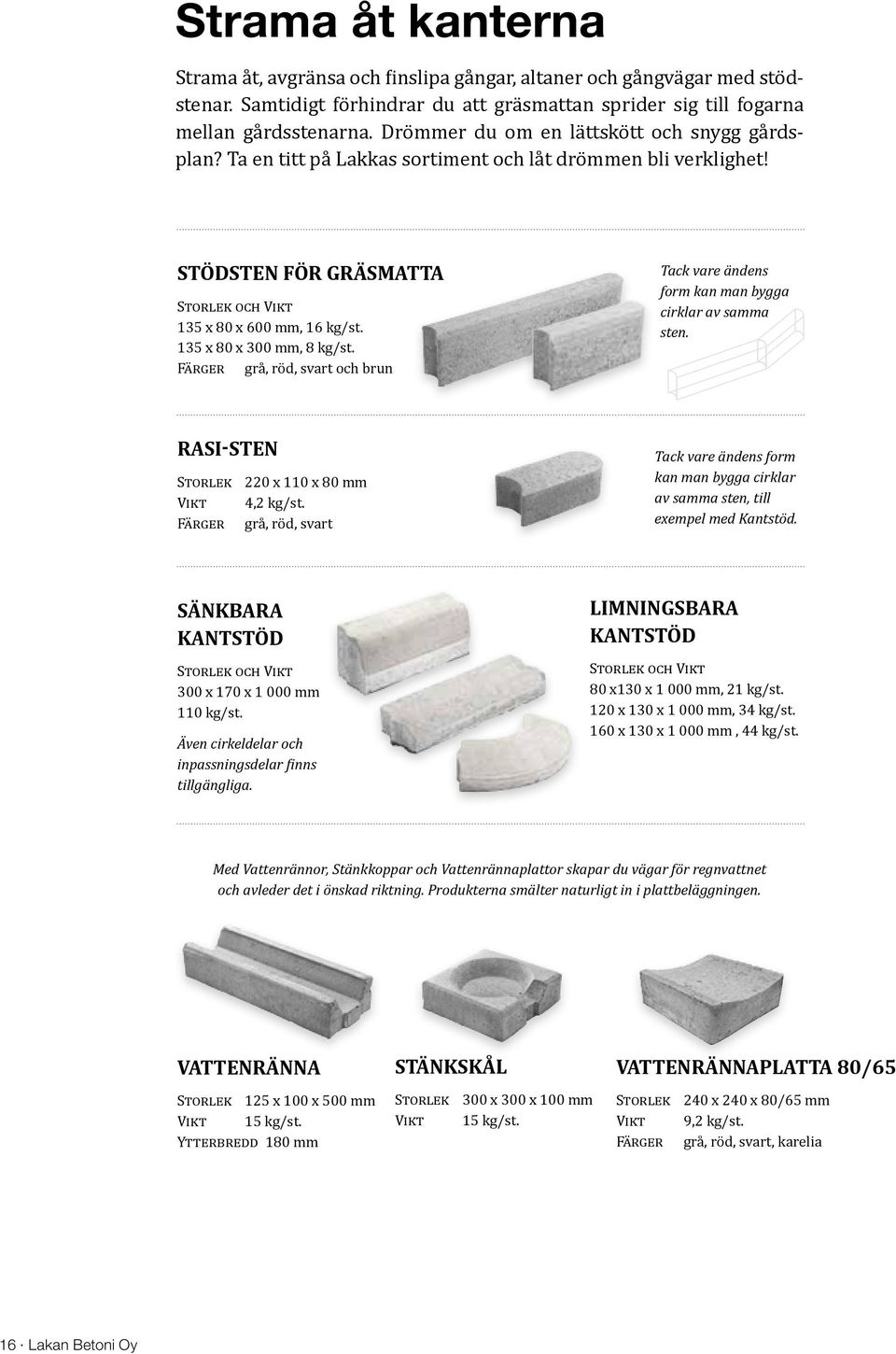 135 x 80 x 300 mm, 8 kg/st. Färger grå, röd, svart och brun Tack vare ändens form kan man bygga cirklar av samma sten. RASI-STEN Storlek 220 x 110 x 80 mm Vikt 4,2 kg/st.