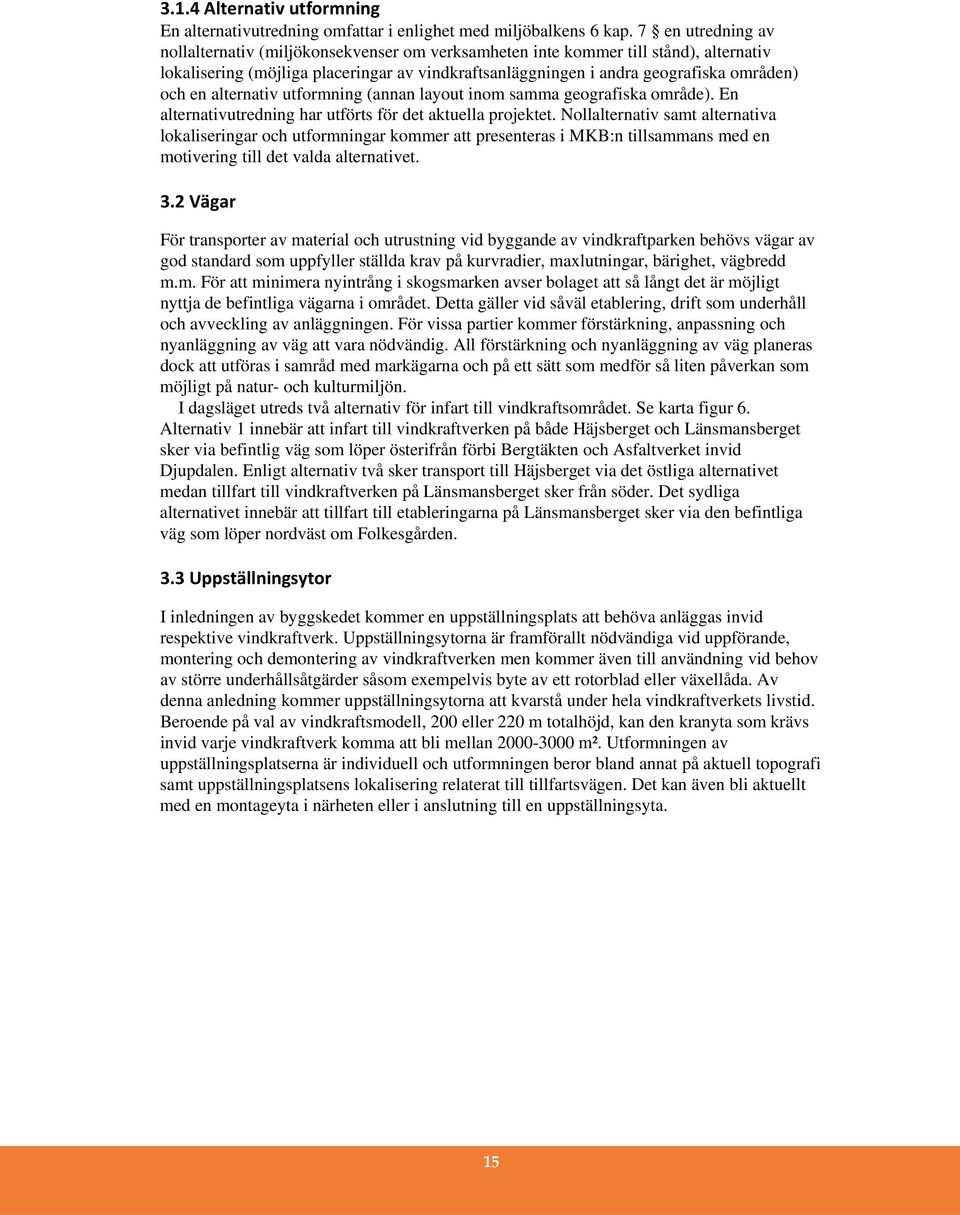 alternativ utformning (annan layout inom samma geografiska område). En alternativutredning har utförts för det aktuella projektet.