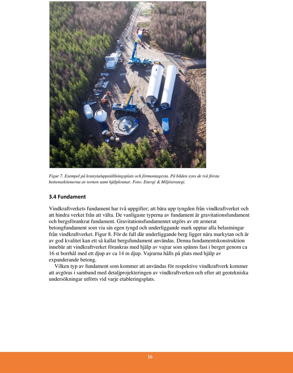 De vanligaste typerna av fundament är gravitationsfundament och bergsförankrat fundament.