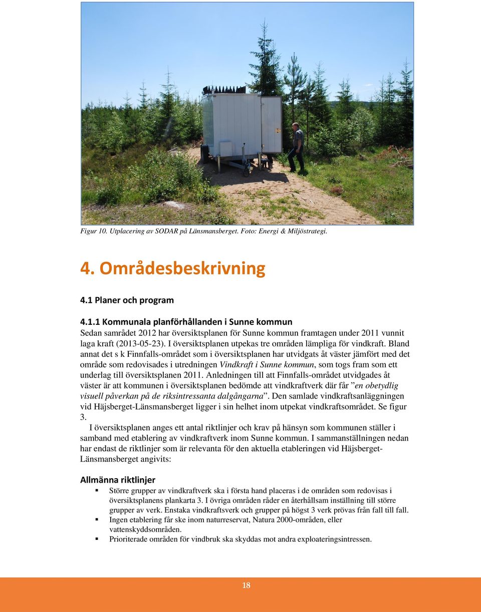 Bland annat det s k Finnfalls-området som i översiktsplanen har utvidgats åt väster jämfört med det område som redovisades i utredningen Vindkraft i Sunne kommun, som togs fram som ett underlag till