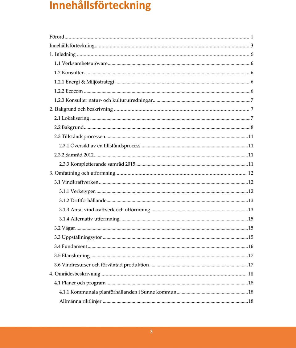 .. 11 3. Omfattning och utformning... 12 3.1 Vindkraftverken... 12 3.1.1 Verkstyper... 12 3.1.2 Driftförhållande... 13 3.1.3 Antal vindkraftverk och utformning... 13 3.1.4 Alternativ utformning... 15 3.