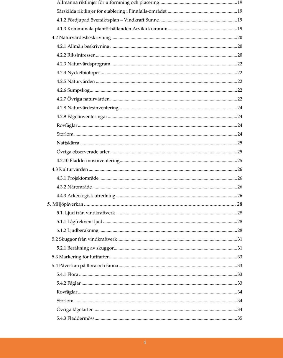 .. 22 4.2.8 Naturvärdesinventering... 24 4.2.9 Fågelinventeringar... 24 Rovfåglar... 24 Storlom... 24 Nattskärra... 25 Övriga observerade arter... 25 4.2.10 Fladdermusinventering... 25 4.3 Kulturvärden.
