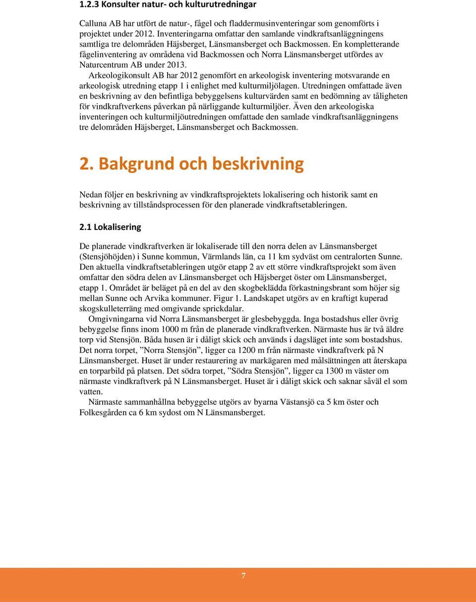 En kompletterande fågelinventering av områdena vid Backmossen och Norra Länsmansberget utfördes av Naturcentrum AB under 2013.