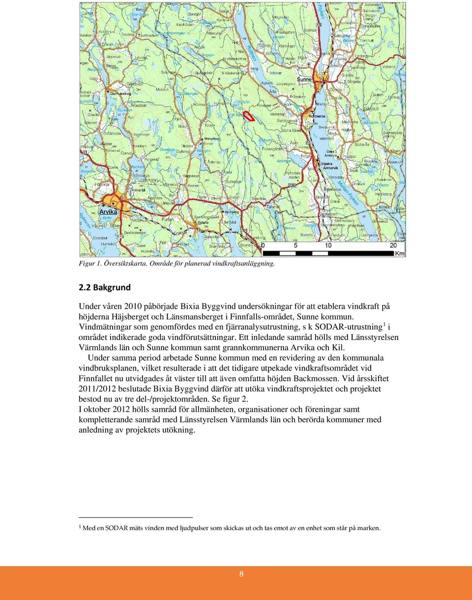Vindmätningar som genomfördes med en fjärranalysutrustning, s k SODAR-utrustning 1 i området indikerade goda vindförutsättningar.