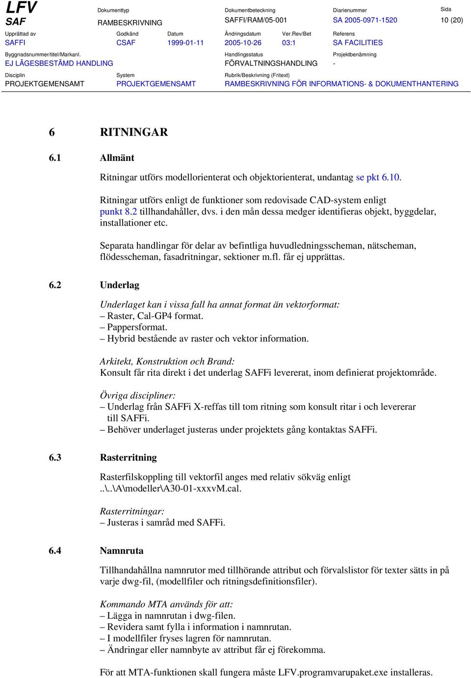 Separata handlingar för delar av befintliga huvudledningsscheman, nätscheman, flödesscheman, fasadritningar, sektioner m.fl. får ej upprättas. 6.