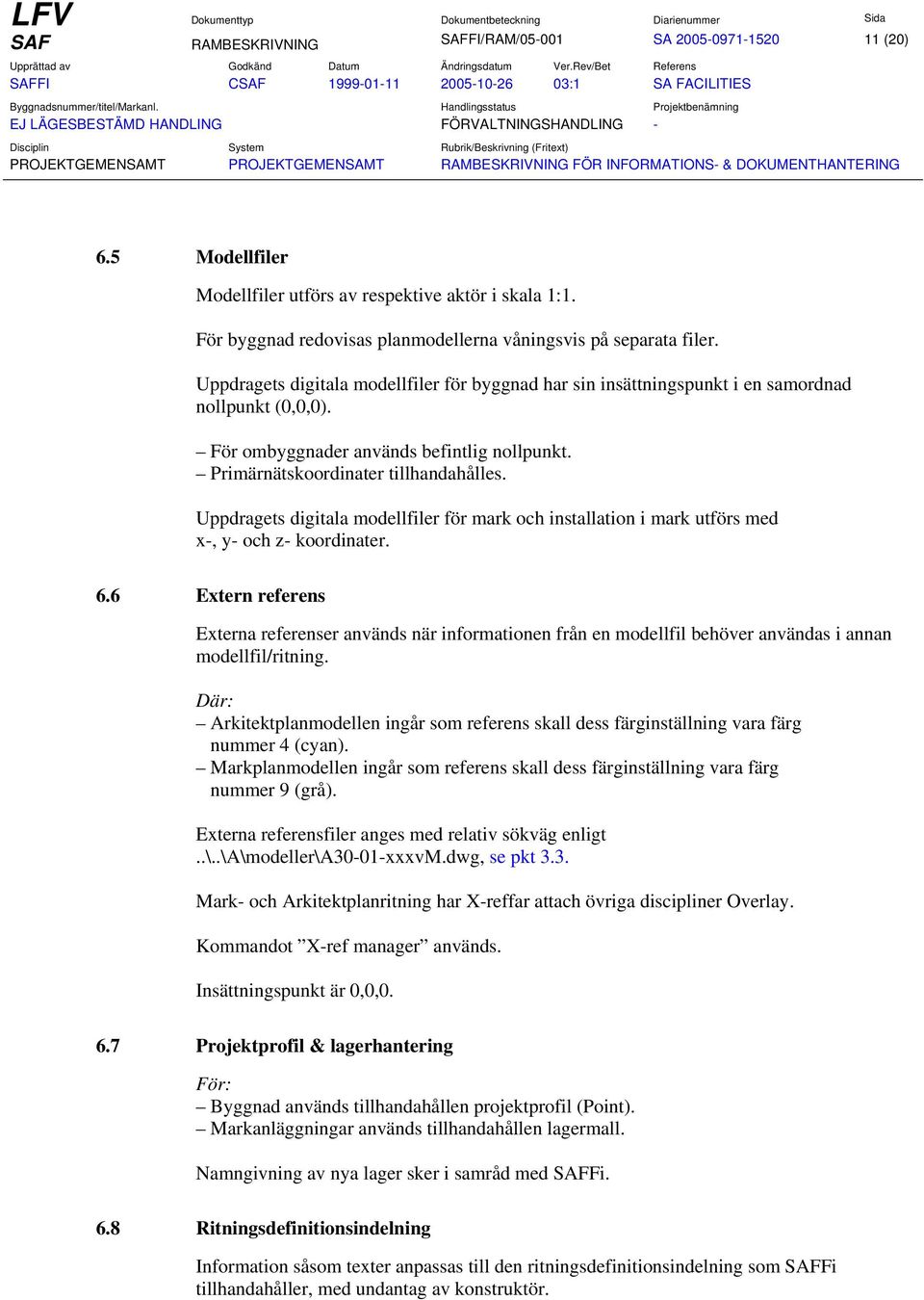 Uppdragets digitala modellfiler för mark och installation i mark utförs med x-, y- och z- koordinater. 6.