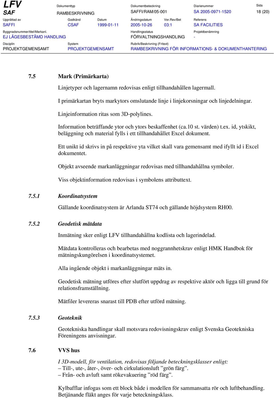 ex. id, ytskikt, beläggning och material fylls i ett tillhandahållet Excel dokument. Ett unikt id skrivs in på respektive yta vilket skall vara gemensamt med ifyllt id i Excel dokumentet.