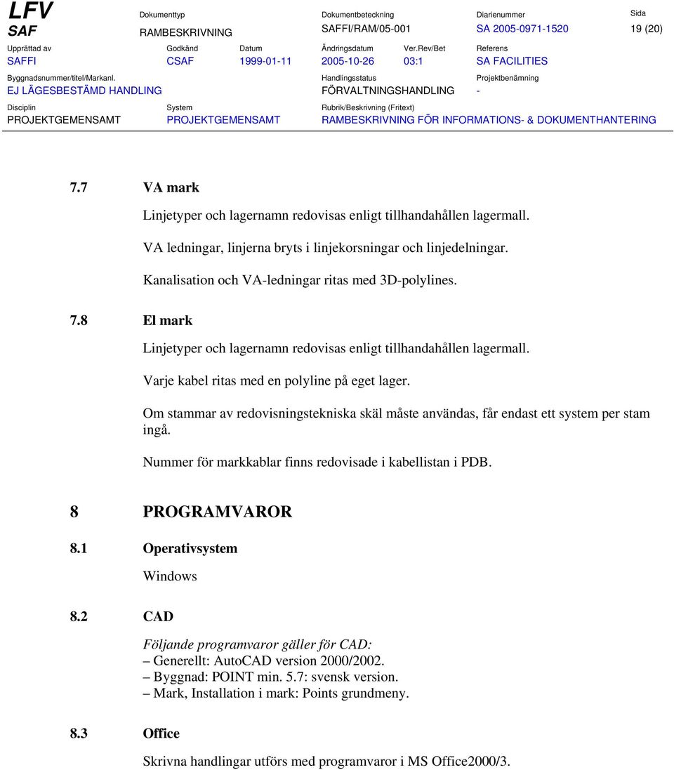 8 El mark Linjetyper och lagernamn redovisas enligt tillhandahållen lagermall. Varje kabel ritas med en polyline på eget lager.
