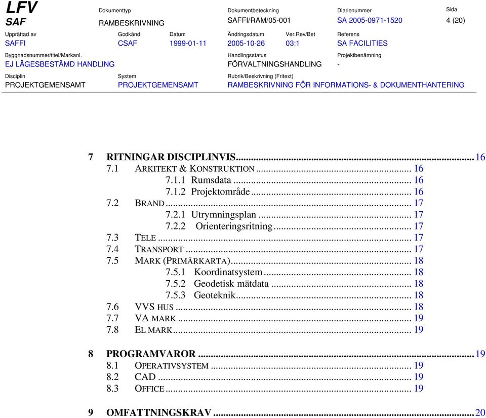 .. 17 7.5 MARK (PRIMÄRKARTA)... 18 7.5.1 Koordinatsystem... 18 7.5.2 Geodetisk mätdata... 18 7.5.3 Geoteknik... 18 7.6 VVS HUS... 18 7.7 VA MARK.