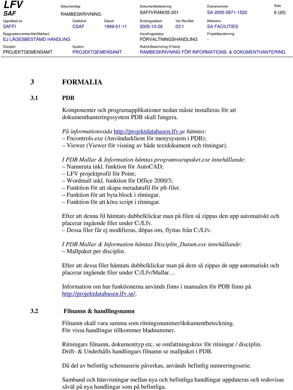 I PDB Mallar & Information hämtas programvarupaket.exe innehållande: Namnruta inkl. funktion för AutoCAD; LFV projektprofil för Point; Wordmall inkl.