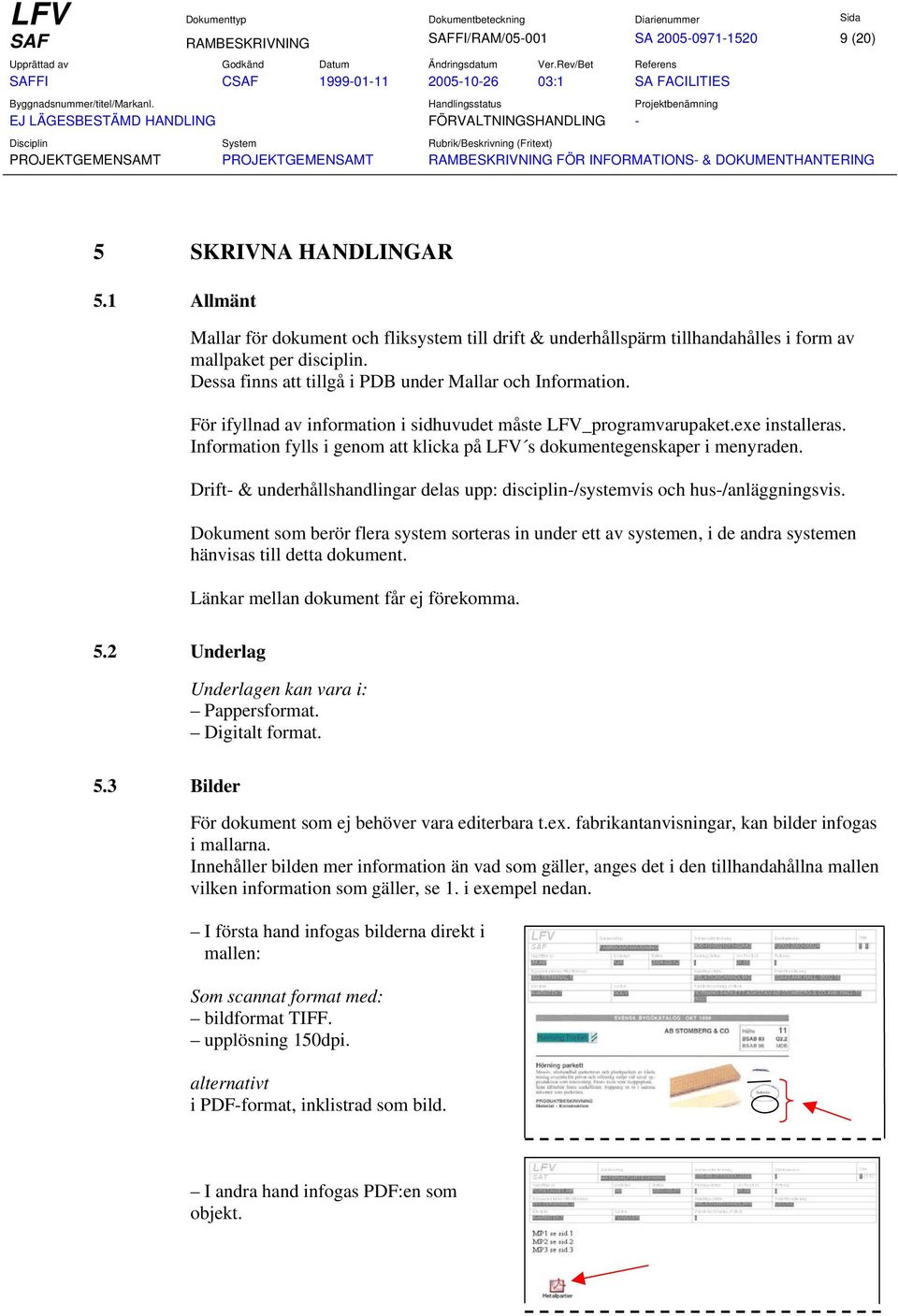 För ifyllnad av information i sidhuvudet måste LFV_programvarupaket.exe installeras. Information fylls i genom att klicka på LFV s dokumentegenskaper i menyraden.