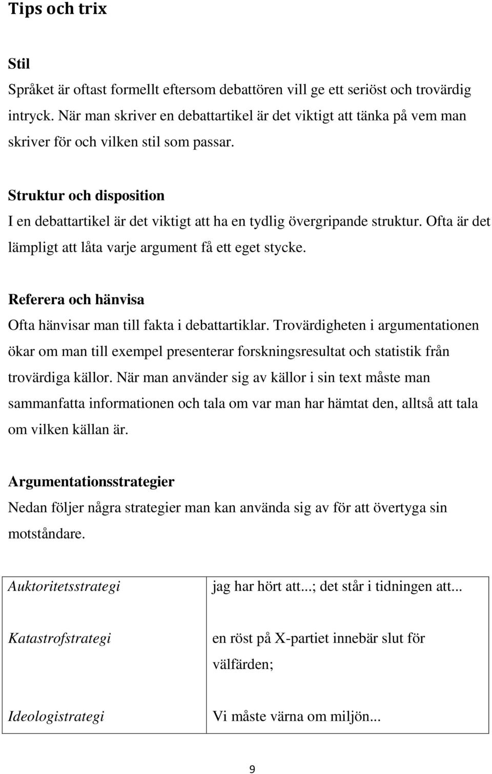 Struktur och disposition I en debattartikel är det viktigt att ha en tydlig övergripande struktur. Ofta är det lämpligt att låta varje argument få ett eget stycke.