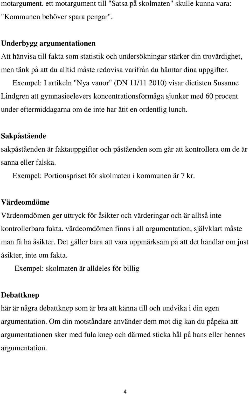 Exempel: I artikeln "Nya vanor" (DN 11/11 2010) visar dietisten Susanne Lindgren att gymnasieelevers koncentrationsförmåga sjunker med 60 procent under eftermiddagarna om de inte har ätit en