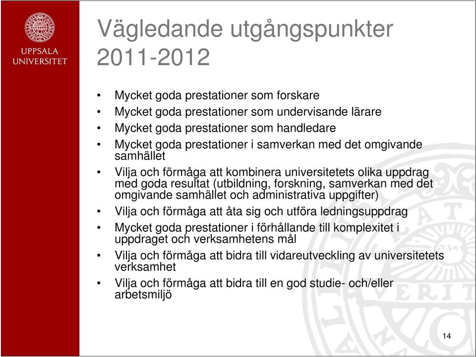 omgivande samhället och administrativa uppgifter) Vilja och förmåga att åta sig och utföra ledningsuppdrag Mycket goda prestationer i förhållande till komplexitet i uppdraget