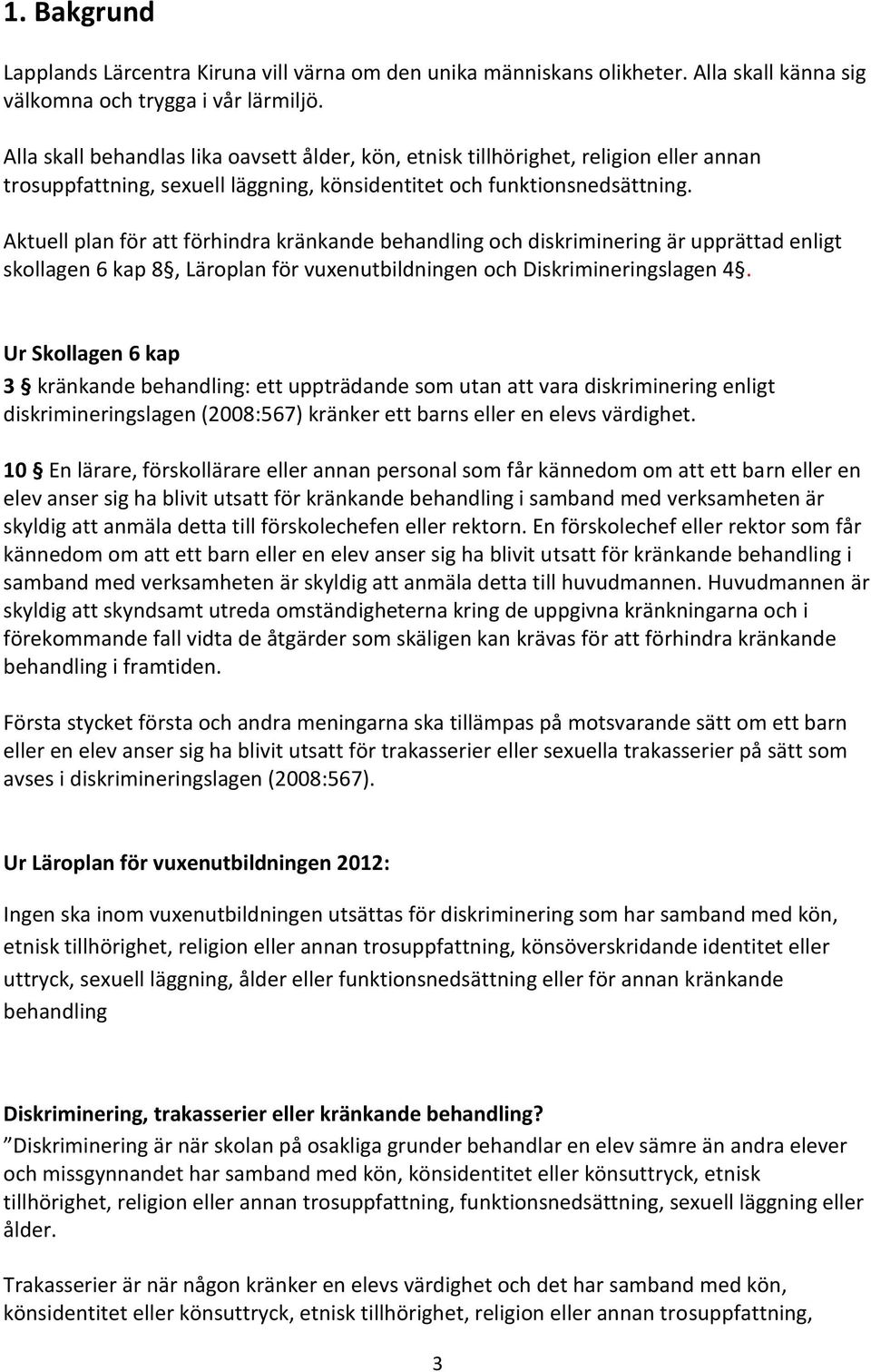 Aktuell plan för att förhindra kränkande behandling och diskriminering är upprättad enligt skollagen 6 kap 8, Läroplan för vuxenutbildningen och Diskrimineringslagen 4.