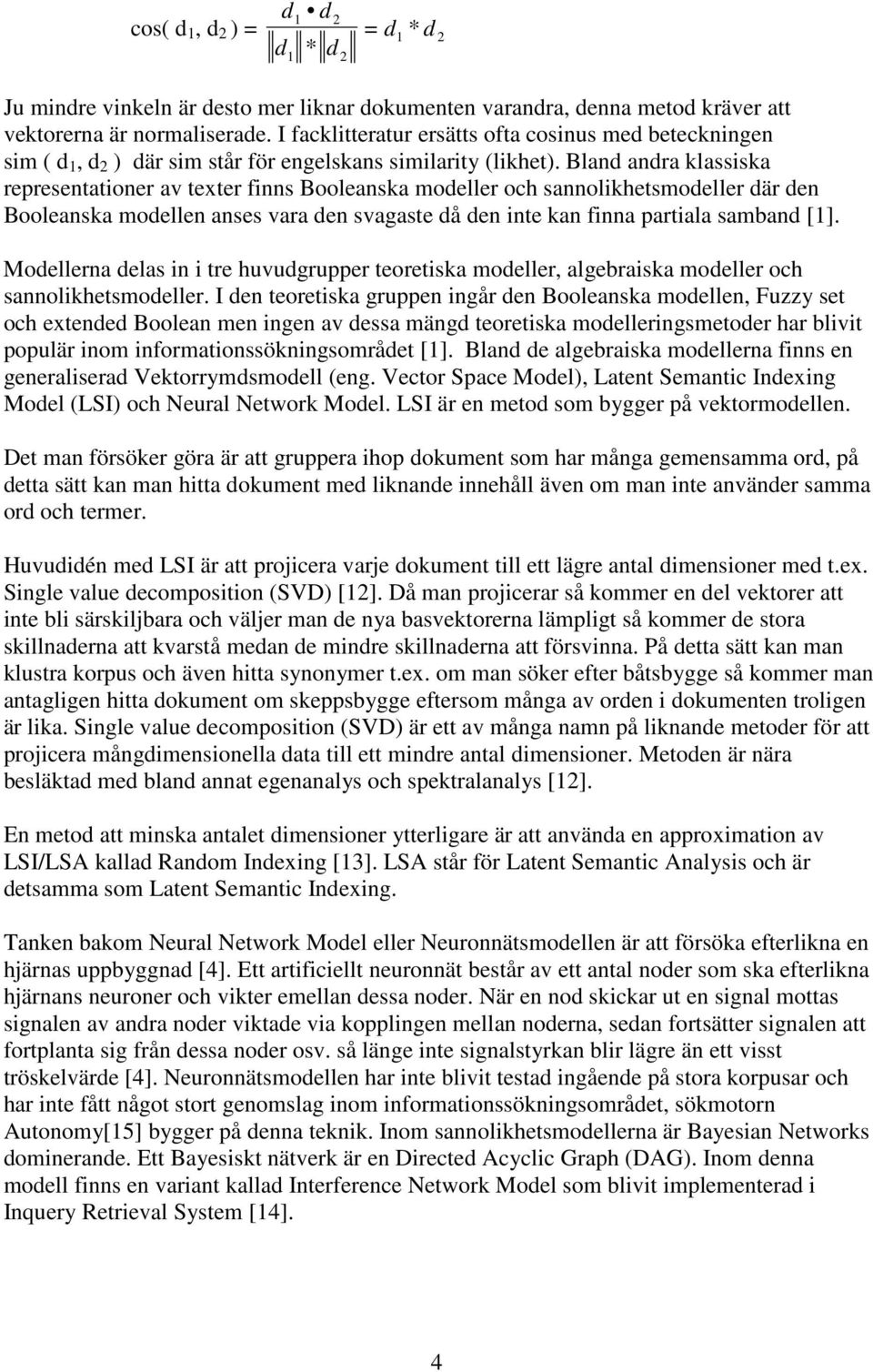 Bland andra klassiska representationer av texter finns Booleanska modeller och sannolikhetsmodeller där den Booleanska modellen anses vara den svagaste då den inte kan finna partiala samband [1].