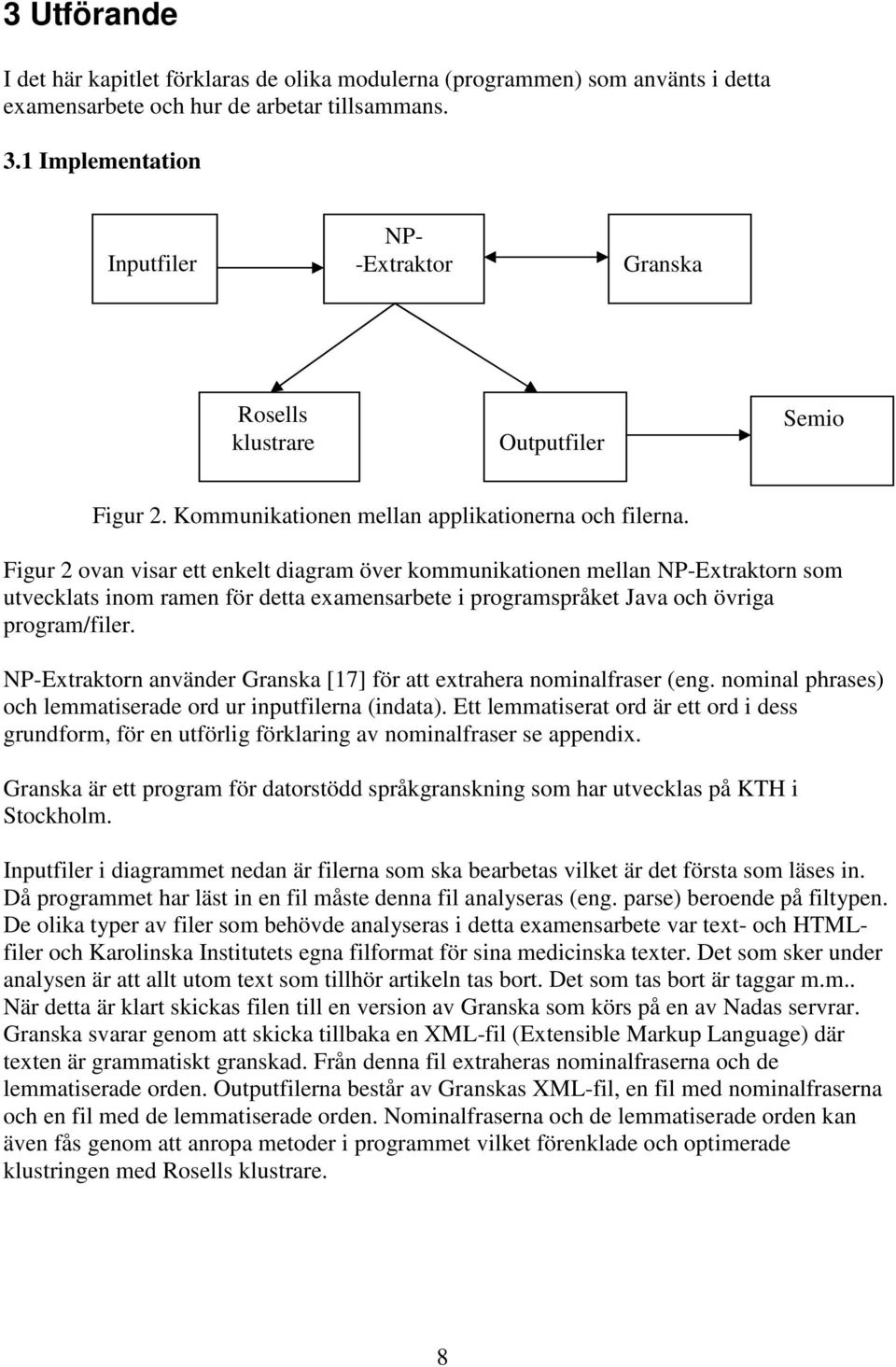 Figur 2 ovan visar ett enkelt diagram över kommunikationen mellan NP-Extraktorn som utvecklats inom ramen för detta examensarbete i programspråket Java och övriga program/filer.