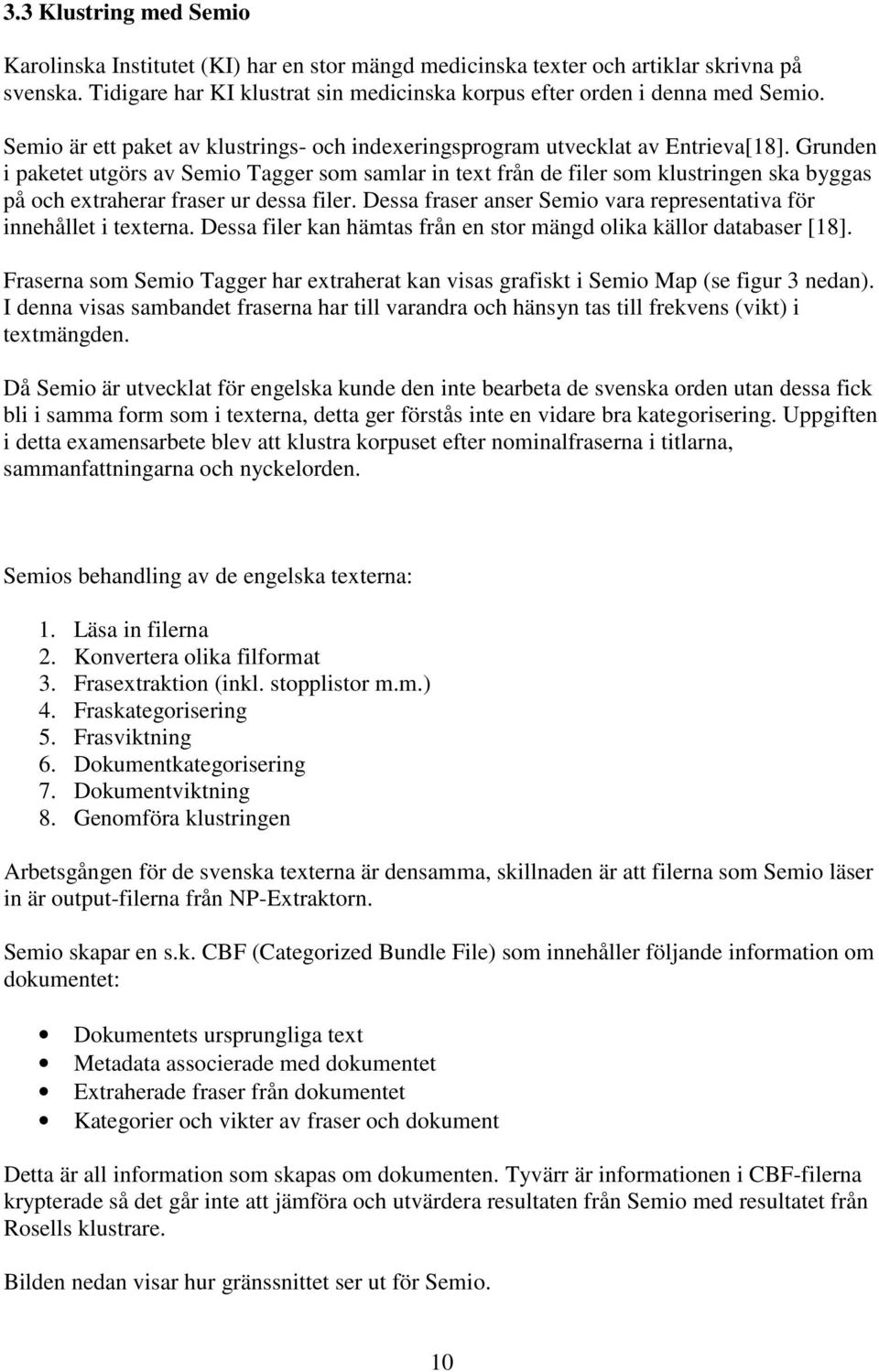 Grunden i paketet utgörs av Semio Tagger som samlar in text från de filer som klustringen ska byggas på och extraherar fraser ur dessa filer.
